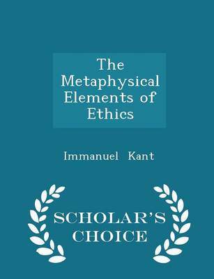 Book cover for The Metaphysical Elements of Ethics - Scholar's Choice Edition