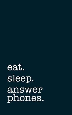 Book cover for Eat. Sleep. Answer Phones. - Lined Notebook