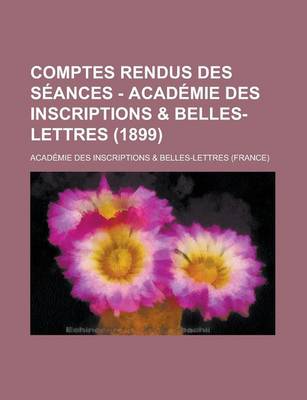 Book cover for Comptes Rendus Des Seances - Academie Des Inscriptions & Belles-Lettres (1899)