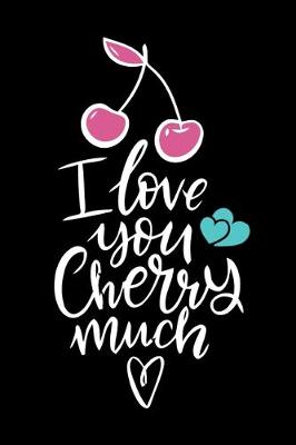 Book cover for I Love You Cherry Much (Valentine's Gift)