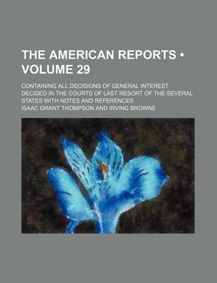 Book cover for The American Reports (Volume 29); Containing All Decisions of General Interest Decided in the Courts of Last Resort of the Several States with Notes a