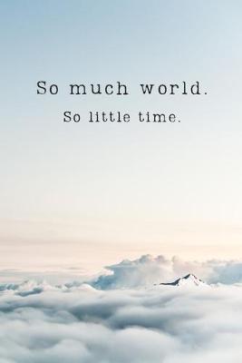 Book cover for So much world. So little time.