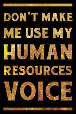 Book cover for Don't Make Me Use My Human Resources Voice Notebook Gold