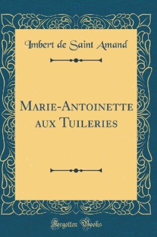 Cover of Marie-Antoinette Aux Tuileries (Classic Reprint)