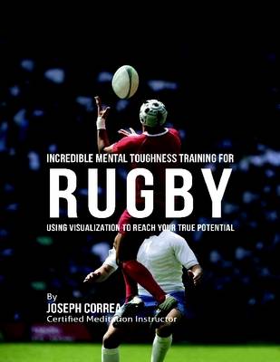 Book cover for Incredible Mental Toughness Training for Rugby : Using Visualization to Reach Your True Potential