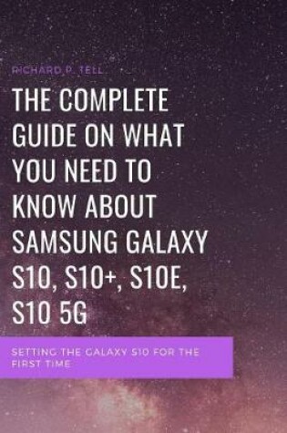 Cover of The Complete Guide on What You Need to Know about Samsung Galaxy S10, S10+, S10e, S10 5g