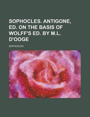 Book cover for Sophocles. Antigone, Ed. on the Basis of Wolff's Ed. by M.L. D'Ooge