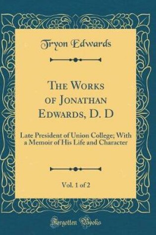 Cover of The Works of Jonathan Edwards, D. D, Vol. 1 of 2