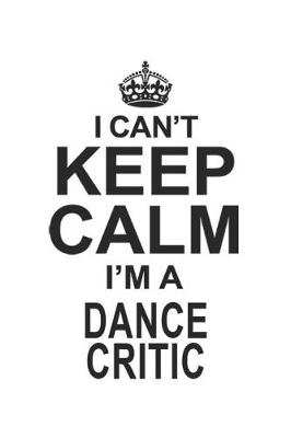 Book cover for I Can't Keep Calm I'm A Dance Critic