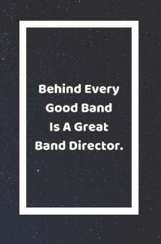 Cover of Behind Every Good Band Is A Great Band Director