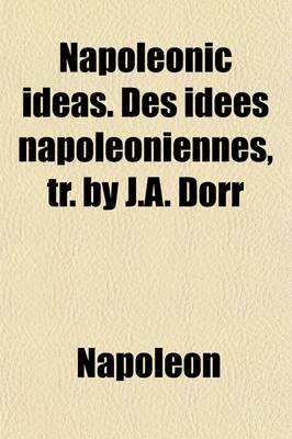 Book cover for Napoleonic Ideas. Des Idees Napoleoniennes, Tr. by J.A. Dorr