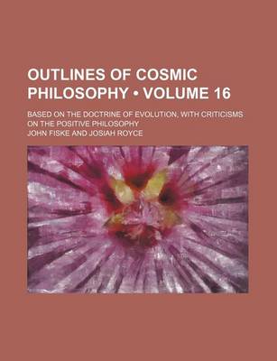 Book cover for Outlines of Cosmic Philosophy (Volume 16); Based on the Doctrine of Evolution, with Criticisms on the Positive Philosophy