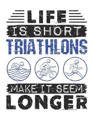 Book cover for Life Is Short Triathlons Make It Seem Longer