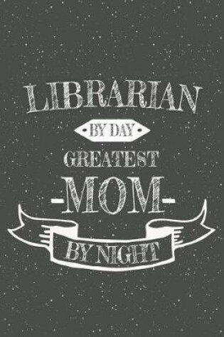 Cover of Librarian By Day Greatest Mom By Night