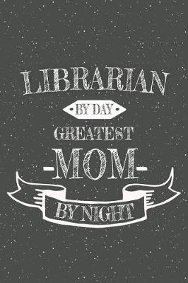 Book cover for Librarian By Day Greatest Mom By Night