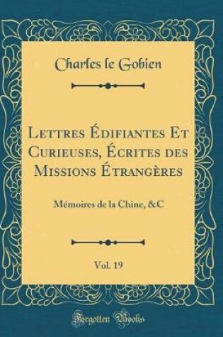 Cover of Lettres Edifiantes Et Curieuses, Ecrites Des Missions Etrangeres, Vol. 19