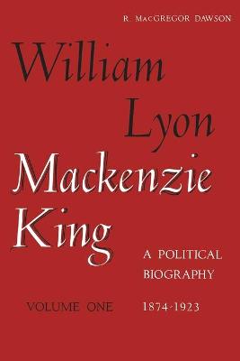 Book cover for William Lyon Mackenzie King, Volume 1, 1874-1923