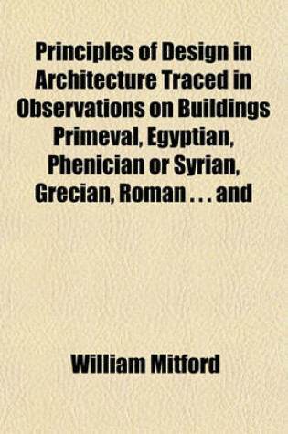 Cover of Principles of Design in Architecture Traced in Observations on Buildings Primeval, Egyptian, Phenician or Syrian, Grecian, Roman . . . and