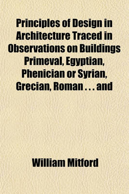 Book cover for Principles of Design in Architecture Traced in Observations on Buildings Primeval, Egyptian, Phenician or Syrian, Grecian, Roman . . . and