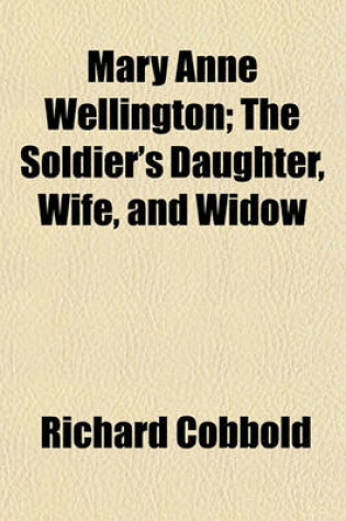 Cover of Mary Anne Wellington (Volume 3); The Soldier's Daughter, Wife, and Widow