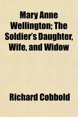 Book cover for Mary Anne Wellington (Volume 3); The Soldier's Daughter, Wife, and Widow