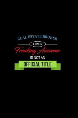 Book cover for Real Estate Broker Because Freaking Awesome is not an Official Title