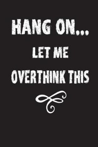 Cover of Hang On...Let Me Overthink This