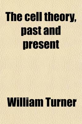 Book cover for The Cell Theory, Past and Present; Being the Inaugural Address Delivered Nov. 1, 1889, to the Scottish Microscopical Society