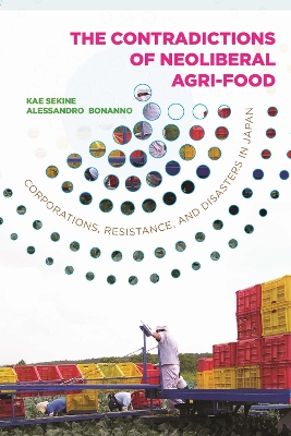 Cover of The Contradictions of Neoliberal Agri-Food: Corporations, Resistance, and Disasters in Japan