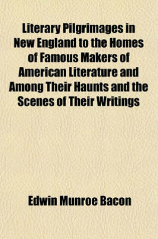 Cover of Literary Pilgrimages in New England to the Homes of Famous Makers of American Literature and Among Their Haunts and the Scenes of Their Writings