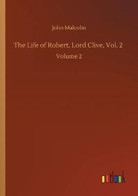 Book cover for The Life of Robert, Lord Clive, Vol. 2