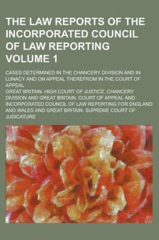 Cover of The Law Reports of the Incorporated Council of Law Reporting; Cases Determined in the Chancery Division and in Lunacy and on Appeal Therefrom in the Court of Appeal Volume 1