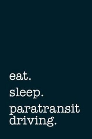 Cover of eat. sleep. paratransit driving. - Lined Notebook