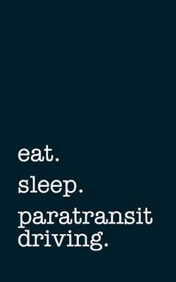 Book cover for eat. sleep. paratransit driving. - Lined Notebook