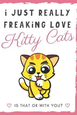 Book cover for I Just Really Freaking Love Kitty Cats. Is That OK With You?