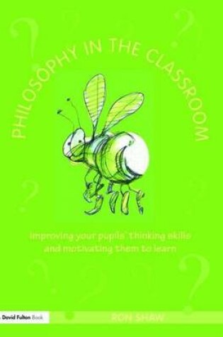 Cover of Philosophy in the Classroom: Improving Your Pupils Thinking Skills and Motivating Them to Learn