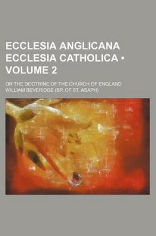 Cover of Ecclesia Anglicana Ecclesia Catholica (Volume 2); Or the Doctrine of the Church of England