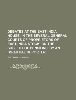 Book cover for Debates at the East-India House, in the Several General Courts of Proprietors of East-India Stock, on the Subject of Pensions, by an Impartial Reporter