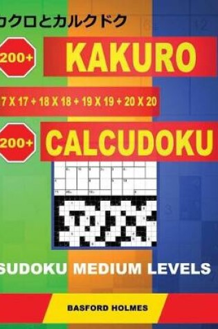 Cover of 200 Kakuro 17x17 + 18x18 + 19x19 + 20x20 + 200 Calcudoku Sudoku Medium levels.