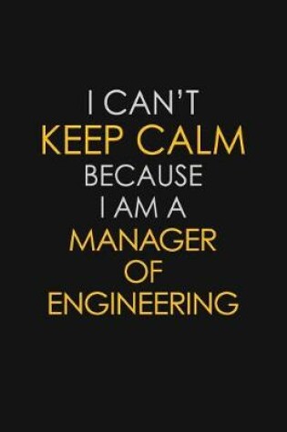 Cover of I Can't Keep Calm Because I Am A Manager Of Engineering