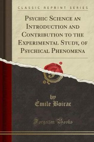 Cover of Psychic Science an Introduction and Contribution to the Experimental Study, of Psychical Phenomena (Classic Reprint)