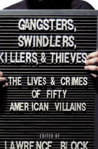 Cover of Gangsters, Swindlers, Killers, and Thieves: The Lives and Crimes of Fifty American Villains