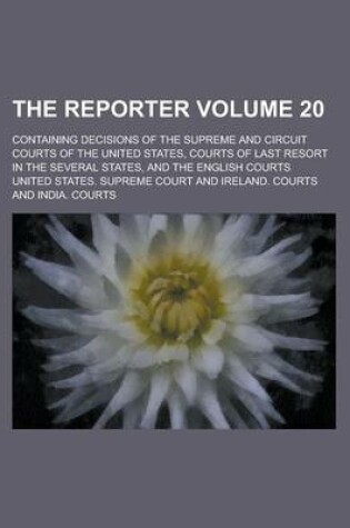 Cover of The Reporter; Containing Decisions of the Supreme and Circuit Courts of the United States, Courts of Last Resort in the Several States, and the English Courts Volume 20