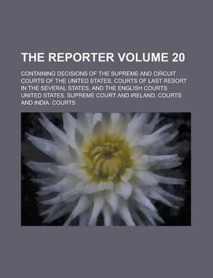 Book cover for The Reporter; Containing Decisions of the Supreme and Circuit Courts of the United States, Courts of Last Resort in the Several States, and the English Courts Volume 20