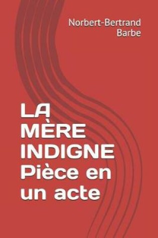 Cover of LA MÈRE INDIGNE Pièce en un acte