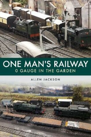 Cover of One Man's Railway: 0 Gauge in the Garden