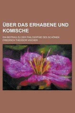 Cover of Uber Das Erhabene Und Komische; Ein Beitrag Zu Der Philosophie Des Schonen