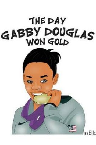 Cover of The Day Gabby Douglas Won Gold