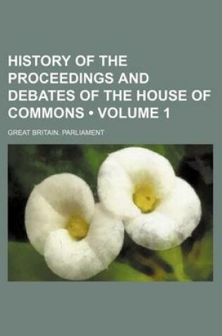 Cover of History of the Proceedings and Debates of the House of Commons (Volume 1)