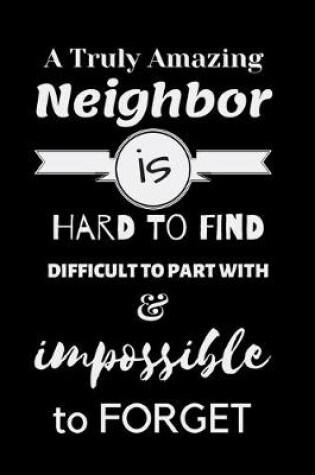 Cover of A Truly Amazing Neighbor is hard to find difficult to part with & impossible to forget